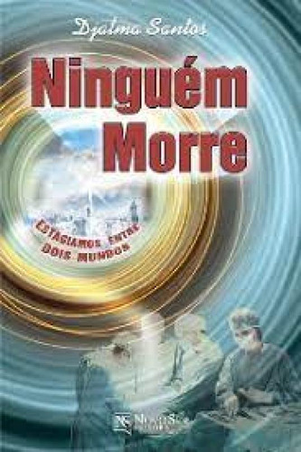 Ninguém Morre: Estagiamos Entre Dois Mundos, de Djalma Santos. Editorial NOVO SER, tapa mole en português