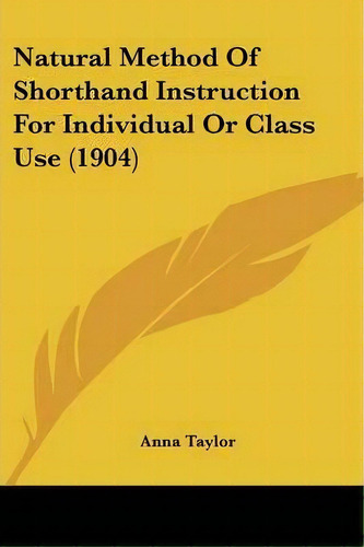 Natural Method Of Shorthand Instruction For Individual Or Class Use (1904), De Anna Taylor. Editorial Kessinger Publishing, Tapa Blanda En Inglés