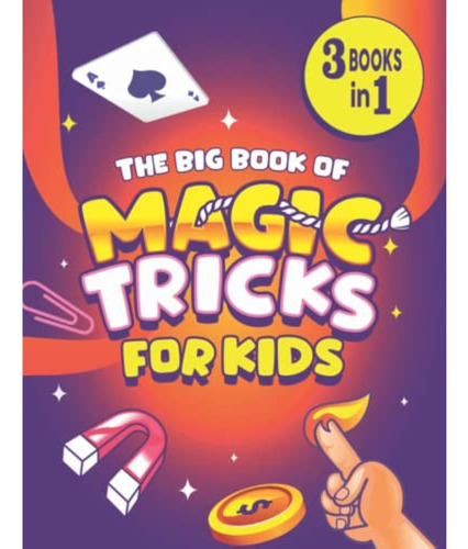 The Big Book Of Magic Tricks For Kids: 3 Books In