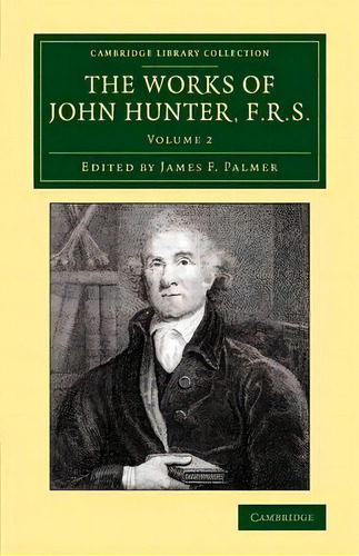 The The Works Of John Hunter, F.r.s. 4 Volume Set The Works Of John Hunter, F.r.s.: Volume 2, De John Hunter. Editorial Cambridge University Press, Tapa Blanda En Inglés