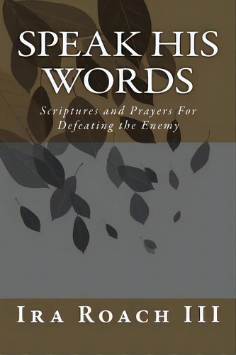 Speak His Words: Scriptures And Prayers For Defeating The Enemy, De Roach Iii, Ira D.. Editorial Createspace, Tapa Blanda En Inglés