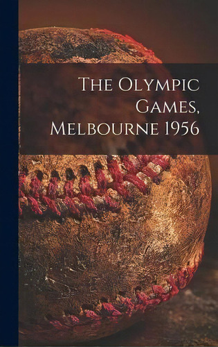 The Olympic Games, Melbourne 1956, De Anonymous. Editorial Hassell Street Press, Tapa Dura En Inglés