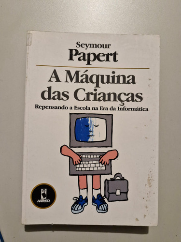 Livro, A Máquina Das Crianças, Repensando A Escola Na Era Da Informática, Seymour Papert