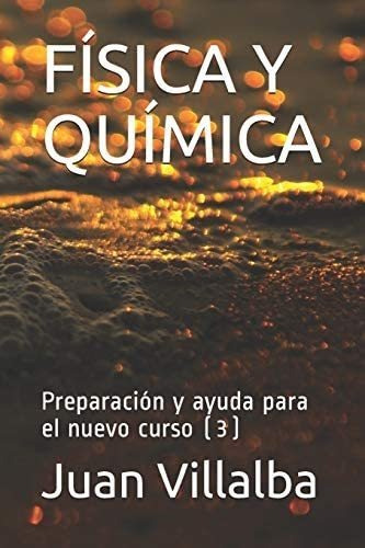 Física Y Química: Preparación Y Ayuda Para El Nuevo Curso (3) (spanish Edition), De Villalba, Juan. Editorial Independently Published, Tapa Blanda En Español