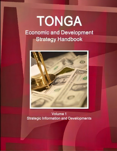 Tonga Economic & Development Strategy Handbook Volume 1 Strategic Information And Developments, De Inc Ibp. Editorial Int'l Business Publications, Usa, Tapa Blanda En Inglés