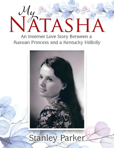 My Natasha: An Internet Love Story Between A Russian Princess And A Kentucky Hillbilly, De Parker, Stanley. Editorial Westbow Pr, Tapa Blanda En Inglés
