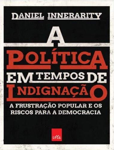 Politica Em Tempos de Indignacao, A, de Innerarity, Daniel. Editora LEYA BRASIL, capa mole, edição 1 em português, 2017