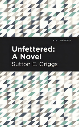 Unfettered : A Novel, De Sutton E. Griggs. Editorial Graphic Arts Books, Tapa Blanda En Inglés