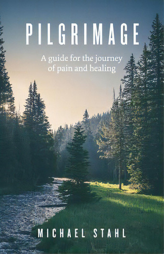 Pilgrimage: A Guide For The Journey Of Pain And Healing, De Stahl, Michael. Editorial Createspace, Tapa Blanda En Inglés