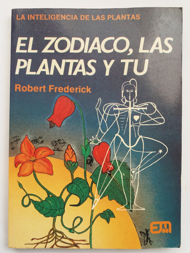 Libro:  El Zodiaco, Las Plantas Y Tu: La Inteligencia De Las