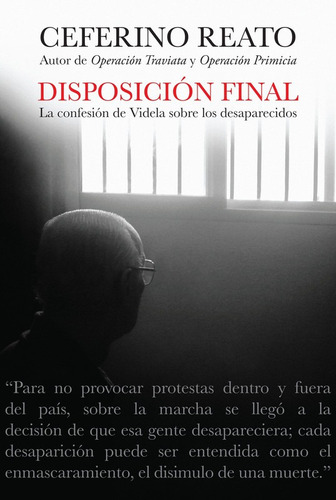 Disposición Final: La dictadura por dentro y la confesión de Videla sobre los desaparecidos, de Reato Ceferino. Editorial Sudamericana, tapa blanda en español, 2012