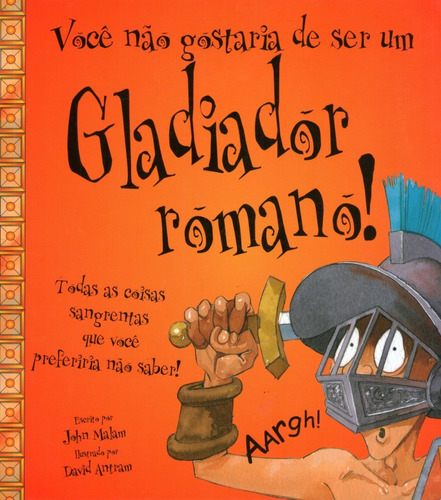 Você Não Gostaria De Ser Um Gladiador Romano! - John Malam