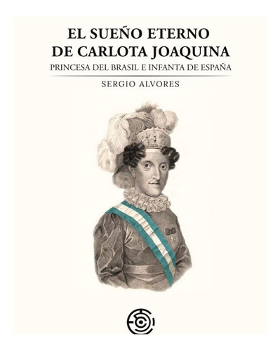  El Sueño Eterno De  Carlota  Joaquina Princesa  Del Brasil