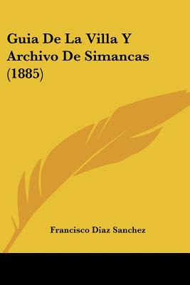 Libro Guia De La Villa Y Archivo De Simancas (1885) - San...