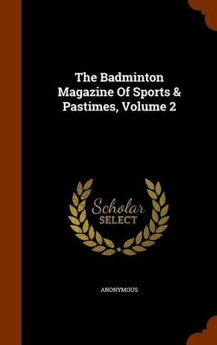 The Badminton Magazine Of Sports  Y  Pastimes, Volume 2