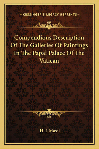 Compendious Description Of The Galleries Of Paintings In The Papal Palace Of The Vatican, De Massi, H. J.. Editorial Kessinger Pub Llc, Tapa Blanda En Inglés