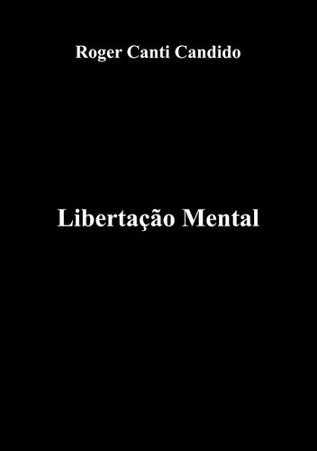 Libertação Mental, De Roger Canti Candido. Série Não Aplicável, Vol. 1. Editora Clube De Autores, Capa Mole, Edição 2 Em Português, 2014