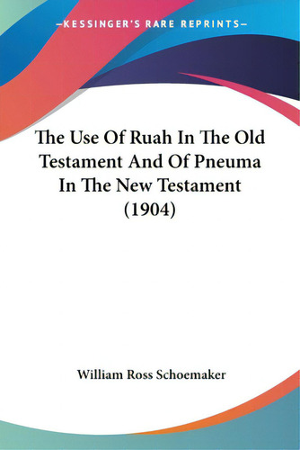 The Use Of Ruah In The Old Testament And Of Pneuma In The New Testament (1904), De Schoemaker, William Ross., Vol. 1. Editorial Kessinger Pub Llc, Tapa Blanda En Inglés
