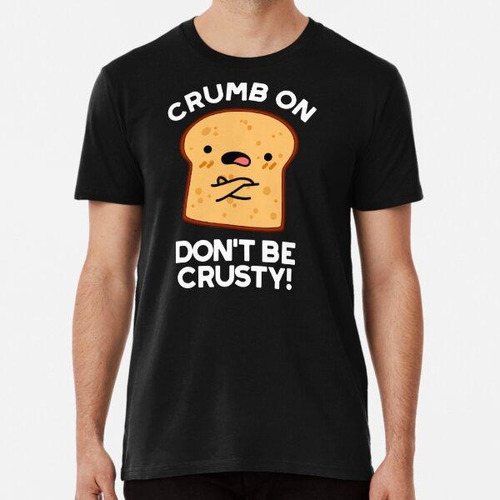 Remera Crumb On Don't Be Crusty Funny Bread Puns (bg Oscuro)
