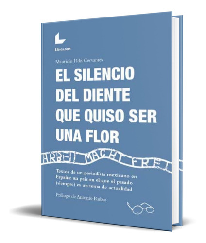 El Silencio Del Diente Que Quiso Ser Una Flor, De Mauricio Hdz. Cervantes. Editorial Libros.com, Tapa Blanda En Español, 2022