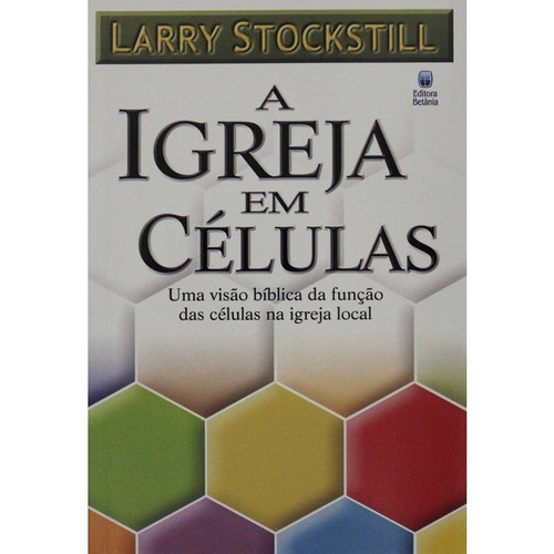 A Igreja Em Células  - Larry Stockstill / Editora Betânia