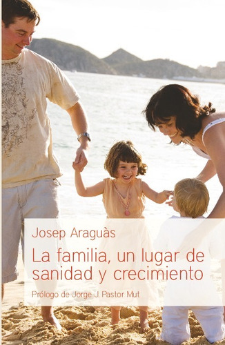 La Familia, Un Lugar De Sanidad Y Crecimiento - Josep Araguà