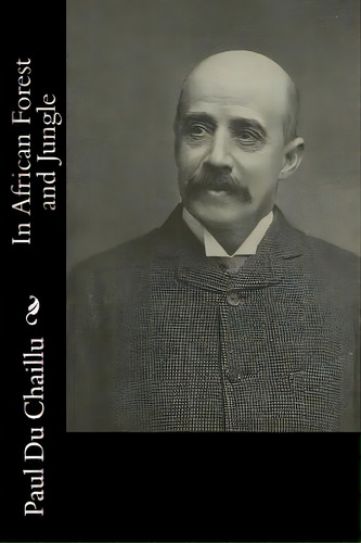 In African Forest And Jungle, De Du Chaillu, Paul. Editorial Createspace, Tapa Blanda En Inglés