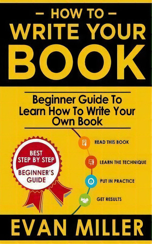 How To Write Your Book : Beginner Guide To Learn How To Write Your Own Book, De Evan Miller. Editorial Createspace Independent Publishing Platform, Tapa Blanda En Inglés
