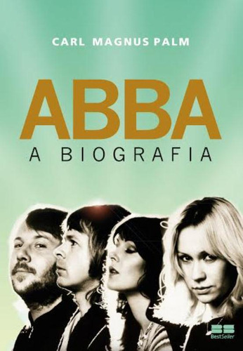 Abba: A biografia, de Palm, Carl Magnus. Editorial BestSeller, capa mole em português, 2014