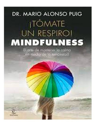 Tómate Un Respiro! Mindfulness: Tómate Un Respiro! Mindfulness, De Mario Alonso Puig. Editorial Norma, Tapa Blanda, Edición 1 En Español, 2014