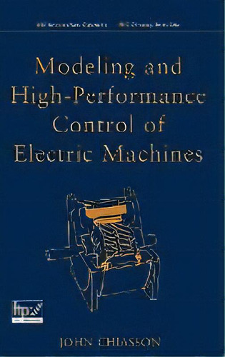 Modeling And High Performance Control Of Electric Machines, De John Chiasson. Editorial John Wiley & Sons Inc, Tapa Dura En Inglés