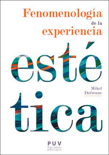 Fenomenología De La Experiencia Estética, De Mikel Dufrenne. Editorial Publicacions De La Universitat De València, Tapa Blanda, Edición 1 En Español, 2017