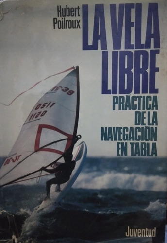 La Vela Libre: Practica De La Navegacion En Tabla-poilroux