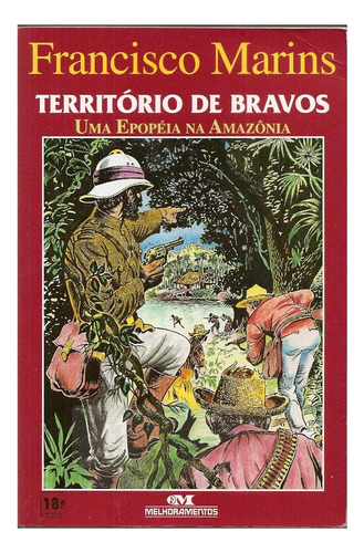 Território Dos Bravos, Uma Epopéia Na Amazônia - Francisco Marins