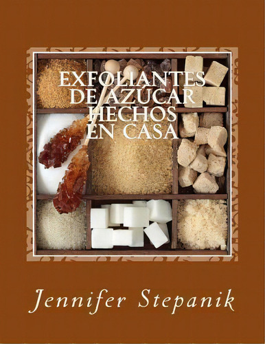 Exfoliantes De Az Car Hechos En Casa, De Jennifer Stepanik. Editorial Createspace Independent Publishing Platform, Tapa Blanda En Español