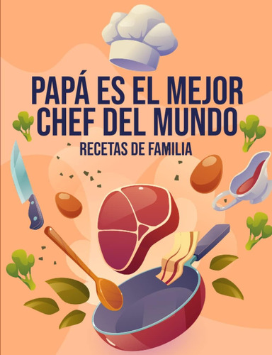Libro: Papá Es El Mejor Chef Del Mundo. Recetas De Familia.: