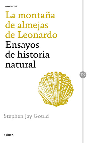 La montaña de almejas de Leonardo: Ensayos de historia natural, de Gould, Stephen Jay. Serie Drakontos Editorial Crítica México, tapa blanda en español, 2016