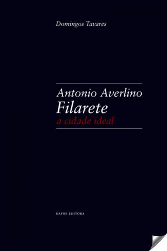 Libro Antonio Averlino Filarete: A Cidade Ideal - Tavares, D