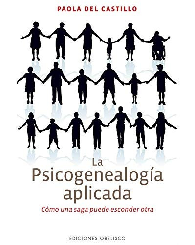 La psicogenealogía aplicada: Cómo una saga puede esconder otra, de Del Castillo, Paola. Editorial Ediciones Obelisco, tapa blanda en español, 2013