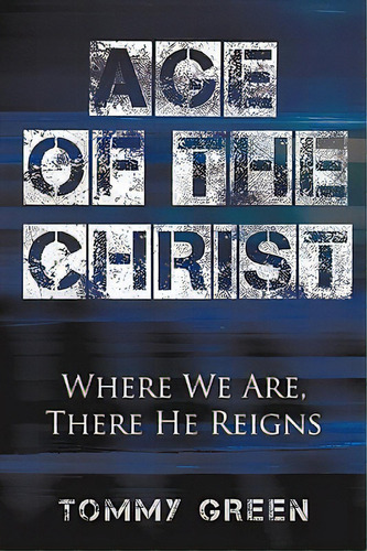 Age Of The Christ: Where We Are, There He Reigns, De Green, Tommy. Editorial Pavilion Books, Tapa Blanda En Inglés