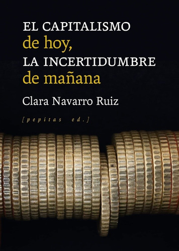 CAPITALISMO DE HOY, LA INCERTIDUMBRE DE MAÑANA, EL - CLARA N, de CLARA NAVARRO RUIZ. Editorial Pepitas de Calabaza en español