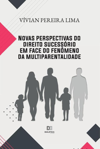 Novas Perspectivas Do Direito Sucessório Em Face Do Fenômeno Da Multiparentalidade, De Vívian Pereira Lima. Editorial Dialética, Tapa Blanda En Portugués, 2022