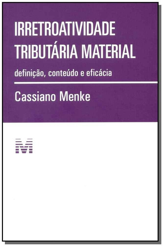 Irretroatividade tributária material - 1 ed./2015: Definição, conteúdo e eficácia, de Menke, Cassiano. Editora Malheiros Editores LTDA, capa mole em português, 2015