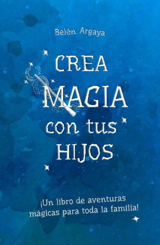 Crea Magia Con Tus Hijos / Belen Argaya (envíos)