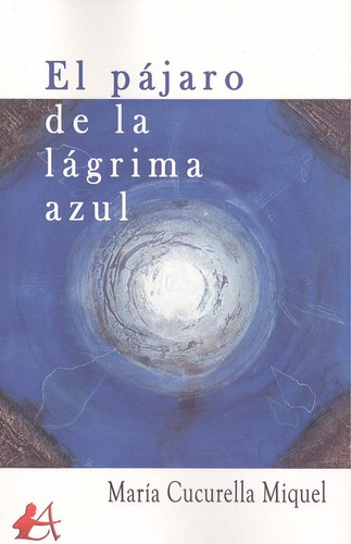 Libro El Pájaro De La Lágrima Azul - Cucurella Miquel, Mar