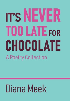 Libro It's Never Too Late For Chocolate: A Poetry Collect...