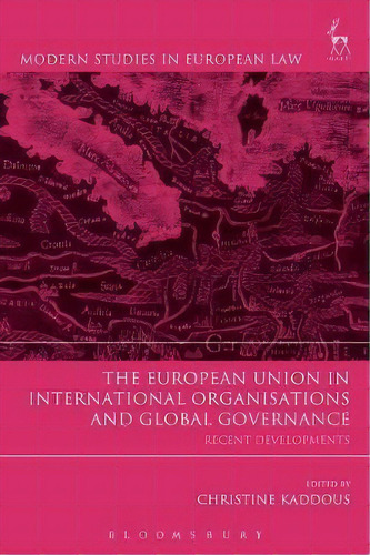 The European Union In International Organisations And Global Governance : Recent Developments, De Christine Kaddous. Editorial Bloomsbury Publishing Plc, Tapa Blanda En Inglés