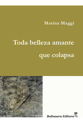 Toda Belleza Amante Que Colapsa, de Maggi Marina., vol. Unico. Editorial Baltasara Editora, tapa blanda en español