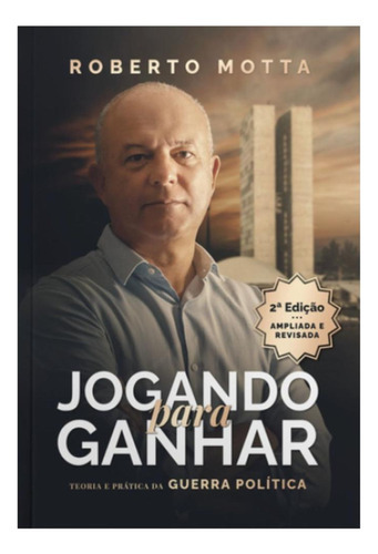 Jogando Para Ganhar: Teoria E Prática Da Guerra Política (2ª Edição), De Roberto Motta. Lvm Editora, Capa Mole, Edição 2 Em Português, 2023