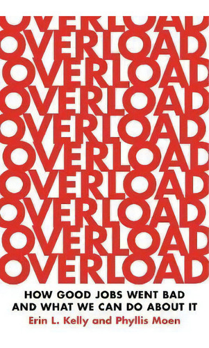 Overload : How Good Jobs Went Bad And What We Can Do About It, De Erin L. Kelly. Editorial Princeton University Press, Tapa Dura En Inglés